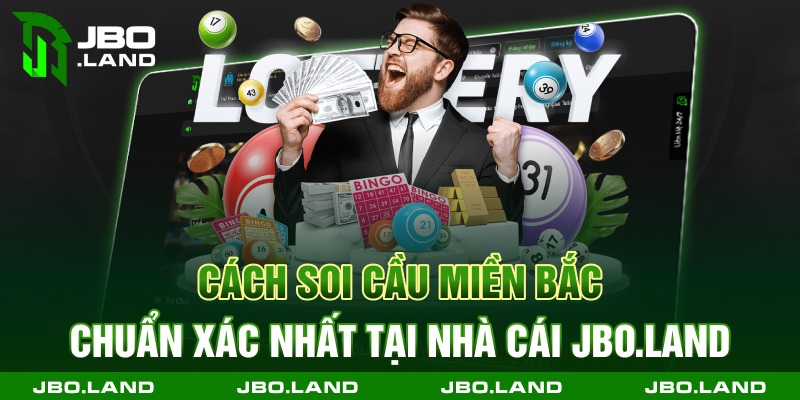 Cách soi cầu miền Bắc chuẩn xác nhất tại nhà cái jbo.land