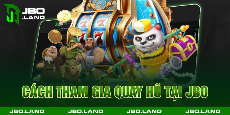 Cách tham gia quay hũ tại jbo