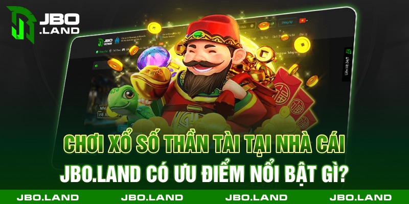Chơi xổ số thần tài tại nhà cái jbo.land có ưu điểm nổi bật gì?
