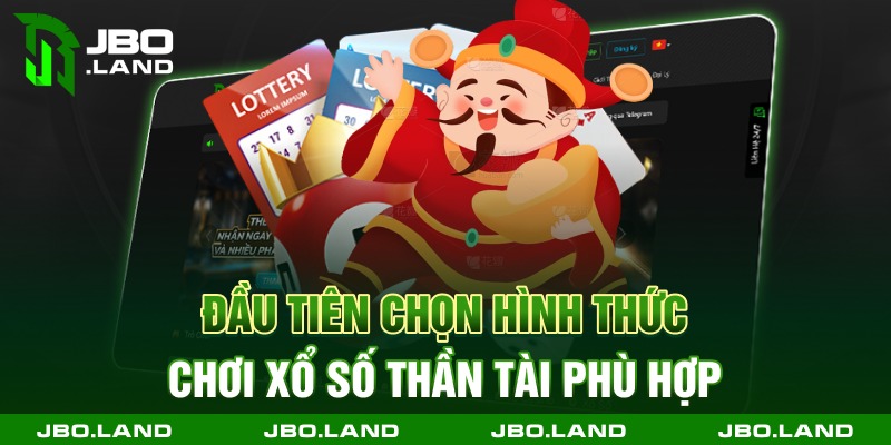 Đầu tiên chọn hình thức chơi xổ số thần tài phù hợp 