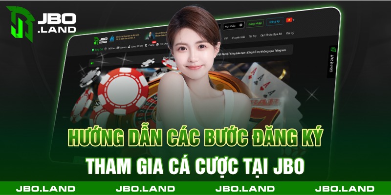 Hướng dẫn các bước đăng ký tham gia cá cược tại jbo