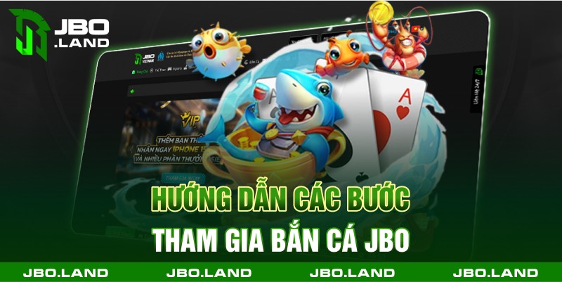 Hướng dẫn các bước tham gia bắn cá jbo