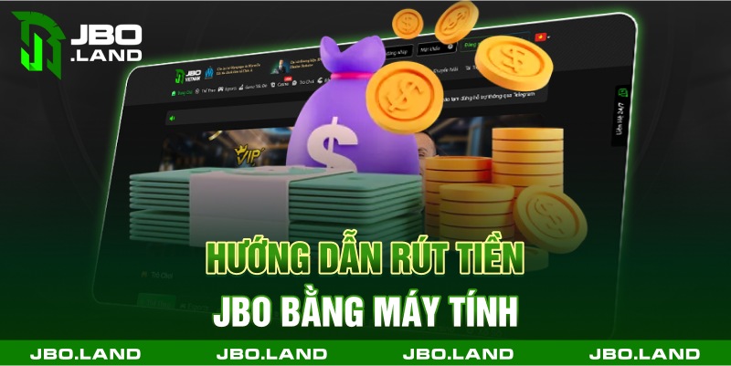 Hướng dẫn rút tiền jbo bằng máy tính