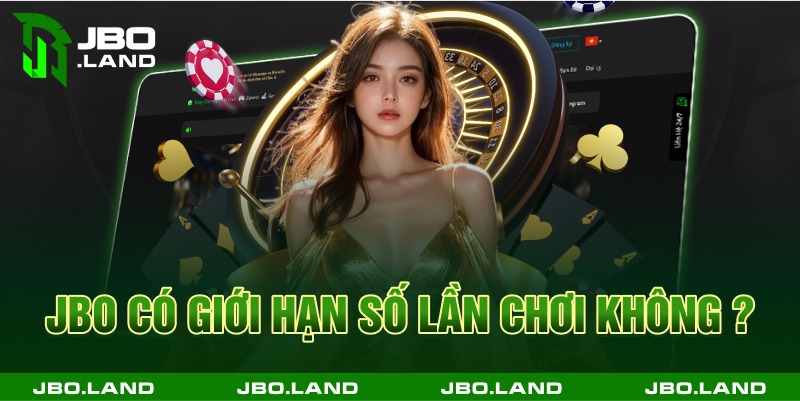 Jbo có giới hạn số lần chơi không ?