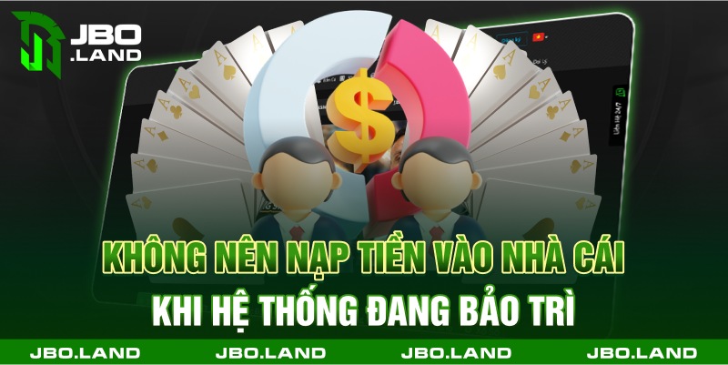 Không nên nạp tiền vào nhà cái khi hệ thống đang bảo trì