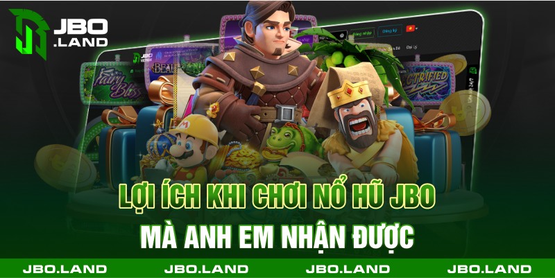 Lợi ích khi chơi nổ hũ jbo mà anh em nhận được