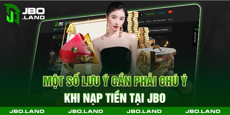 Một số lưu ý cần phải chú ý khi nạp tiền tại jbo