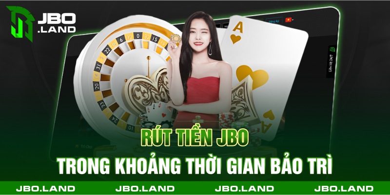 Rút tiền jbo trong khoảng thời gian bảo trì