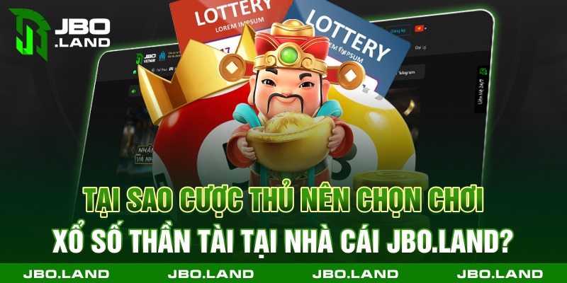 Tại sao cược thủ nên chọn chơi xổ số thần tài tại nhà cái jbo.land?